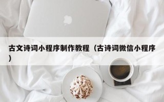 阿里古文诗词小程序制作教程（古诗词微信小程序）