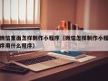 阿里微信里面怎样制作小程序（微信怎样制作小程序用什么程序）