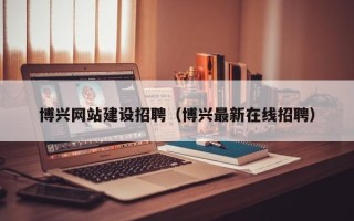 阿里博兴网站建设招聘（博兴最新在线招聘）