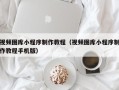 阿里视频图库小程序制作教程（视频图库小程序制作教程手机版）